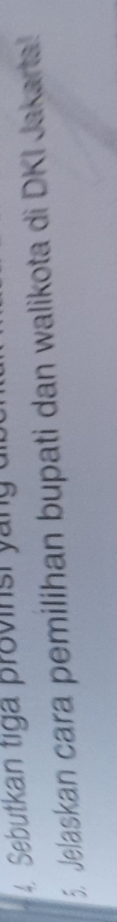 Sebutkan tiga provinsi yang 
5. Jelaskan cara pemilihan bupati dan walikota di DKI Jakarta!