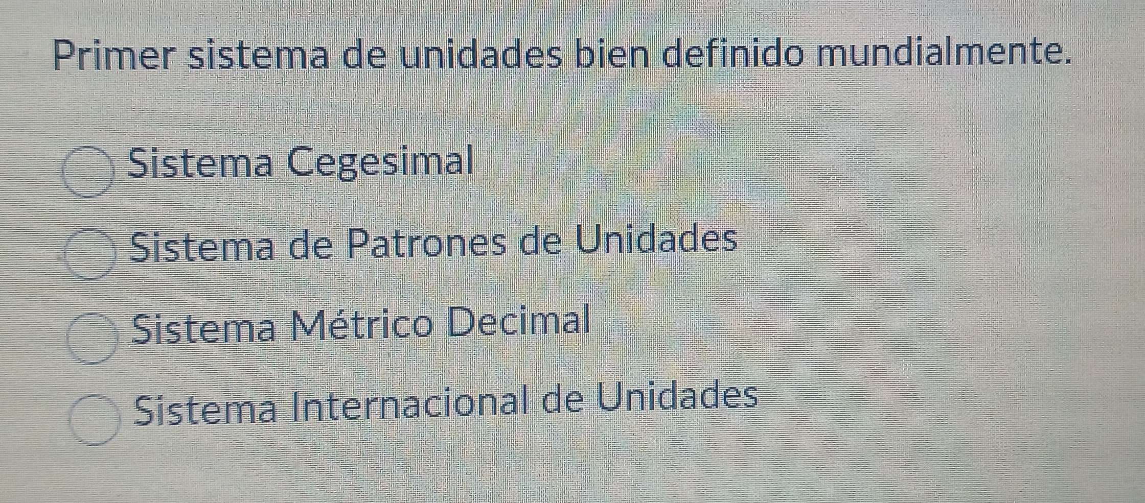 Primer sistema de unidades bien definido mundialmente.
Sistema Cegesimal
Sistema de Patrones de Unidades
Sistema Métrico Decimal
Sistema Internacional de Unidades