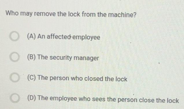 Solved: Who may remove the lock from the machine? (A) An affected ...