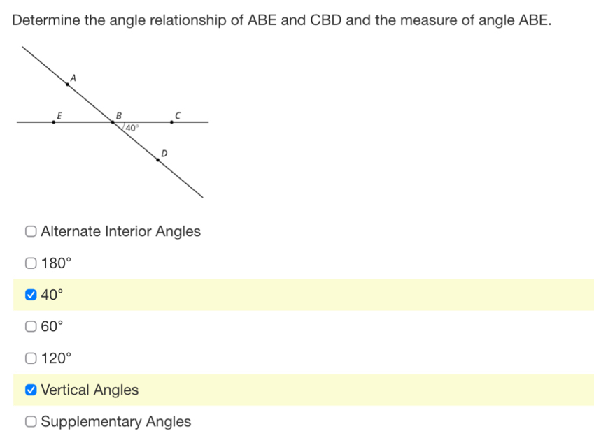 Determine the angle relationship of ABE and CBD and the measure of angle ABE.
Alternate Interior Angles
180°
40°
60°
120°
Vertical Angles
Supplementary Angles