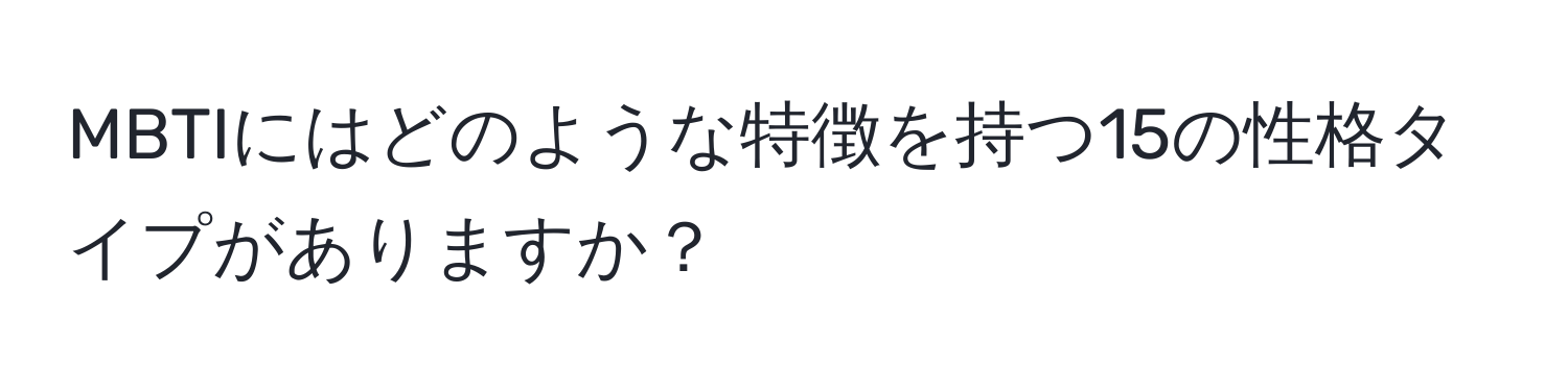 MBTIにはどのような特徴を持つ15の性格タイプがありますか？