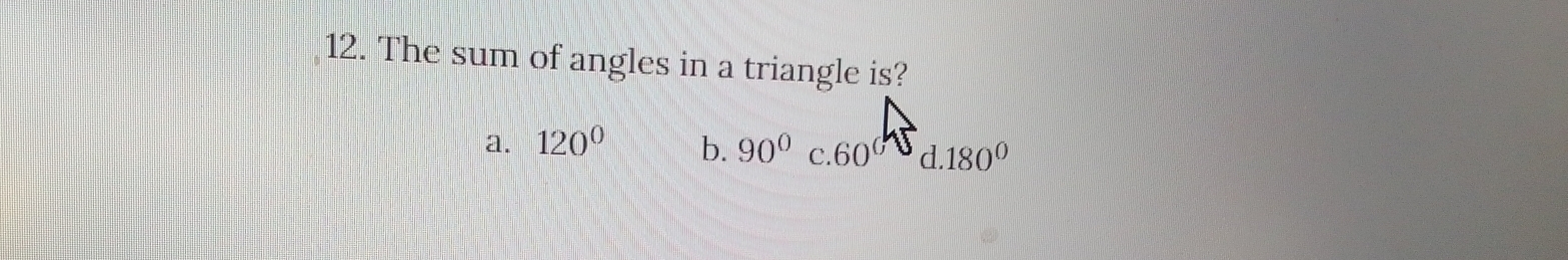 The sum of angles in a triangle is?
a. 120° b. 90° C.60° d. 180°