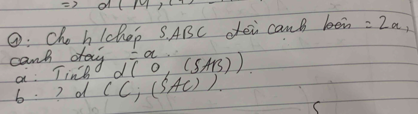 Rightarrow d(M, 
④: Cho h/chop S. ABC dei canb bein =2a, 
cant day d(0,(5AB)) =a 
a: Ting 
b ? d (C;(SAC)).