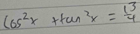 cos^2x+tan^2x= 13/4 