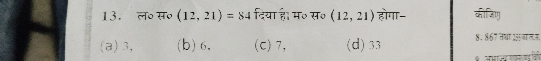 13.ल॰ स॰ (12,21)=84 दिया है। म॰ स॰ (12,21) होगा- कीजिए
(a) 3, (b) 6, (c) 7, (d) 33
8. 867 तथा 255 का ल.स,