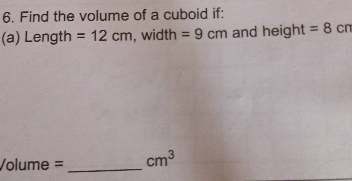 Find the volume of a cuboid if: 
(a) Length =12cm , width =9cm and heig ht=8cm
_ /olume=
cm^3