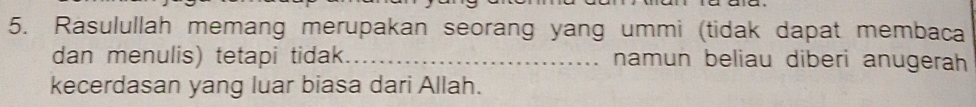 Rasulullah memang merupakan seorang yang ummi (tidak dapat membaca 
dan menulis) tetapi tidak_ namun beliau diberi anugerah 
kecerdasan yang luar biasa dari Allah.