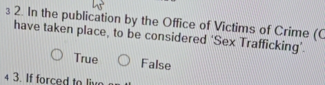 In the publication by the Office of Victims of Crime (C
have taken place, to be considered ‘Sex Trafficking’.
True False
4 3. If forced to li o