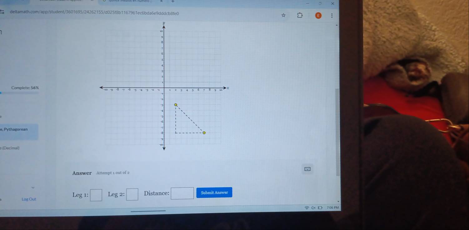 Complete: 56%
e, Pythagorean 
e (Decimal) 
Answer Attempt 1 out of 2 
Log Out 
Leg1 :□ Leg 2 :□ Distance: □ Submit Answer 
Q× 7:06 PM