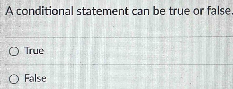 A conditional statement can be true or false.
True
False