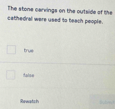 The stone carvings on the outside of the
cathedral were used to teach people.
true
false
Rewatch Submit