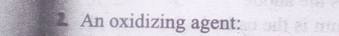 An oxidizing agent: