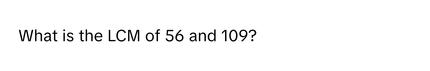 What is the LCM of 56 and 109?