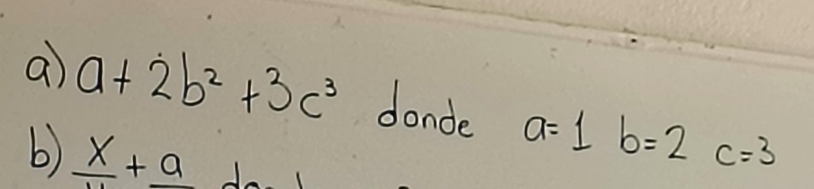 a a+2b^2+3c^3 donde a=1b=2c=3
b) frac x+_ a