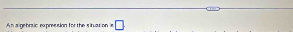 An algebraic expression for the situation is □.