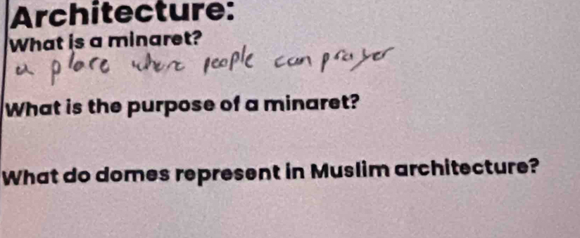 Architecture: 
What is a minaret? 
What is the purpose of a minaret? 
What do domes represent in Muslim architecture?