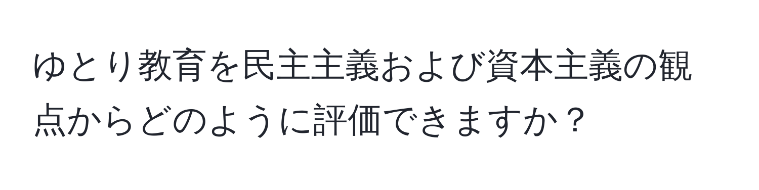 ゆとり教育を民主主義および資本主義の観点からどのように評価できますか？