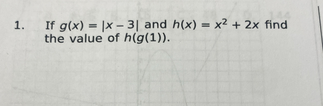 €£ If g(x)=|x-3| and h(x)=x^2+2x find 
the value of h(g(1)).