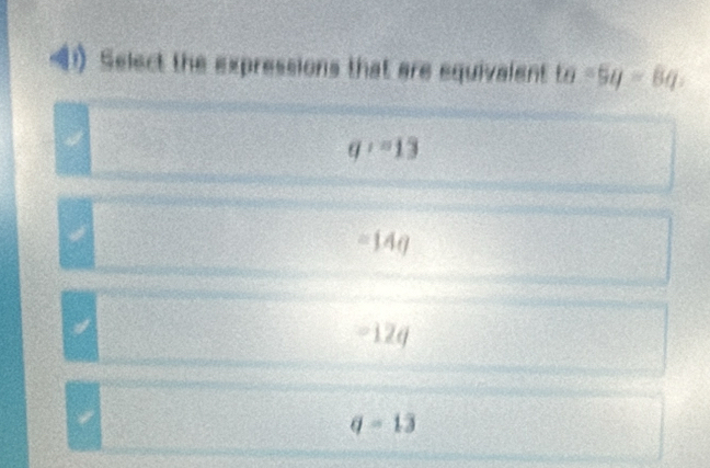 ( Select the expressions that are equivalent ta-5q-8q,
q:=13
=14q
-12q
q=13