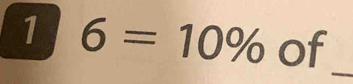 1 6=10% of 
_