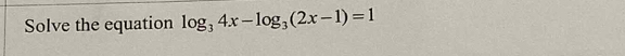 Solve the equation log _34x-log _3(2x-1)=1