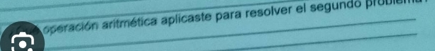 operación aritmética aplicaste para resolver el segundo prúble 
_ 
_