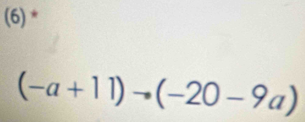 (6)*
(-a+11)to (-20-9a)