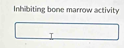 Inhibiting bone marrow activity