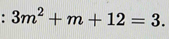 3m^2+m+12=3.