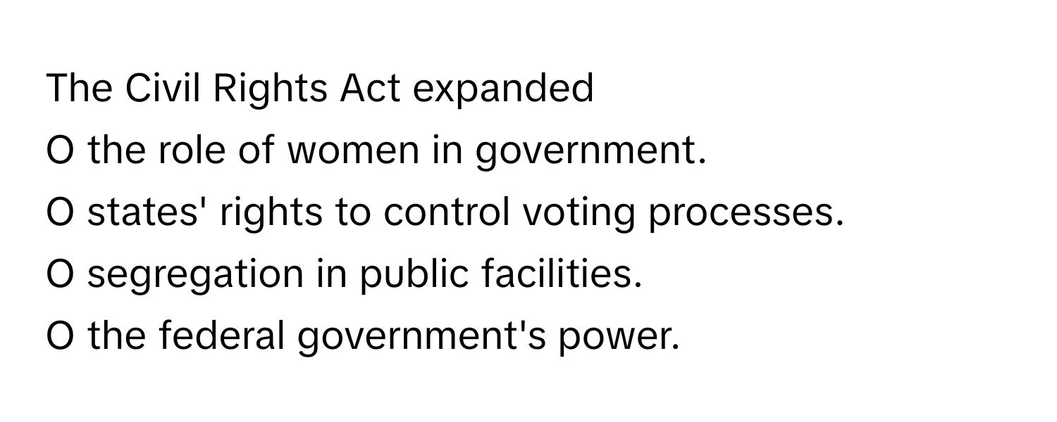Solved: The Civil Rights Act expanded O the role of women in government ...
