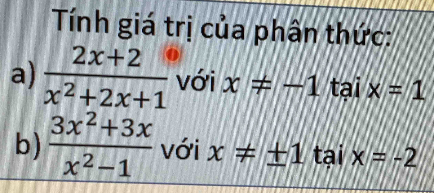 Tính giá trị của phân thức: 
a)  (2x+2)/x^2+2x+1  với x!= -1 tại x=1
b)  (3x^2+3x)/x^2-1  với x!= ± 1 tại x=-2