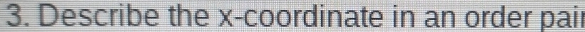Describe the x-coordinate in an order pair