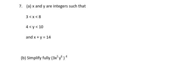 x and y are integers such that
3
4
and x+y=14
(b) Simplify fully (3x^5y^6)^4