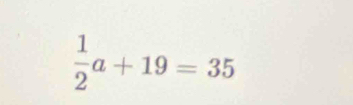  1/2 a+19=35