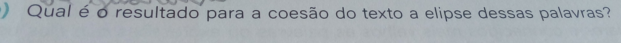 Qual é o resultado para a coesão do texto a elipse dessas palavras?