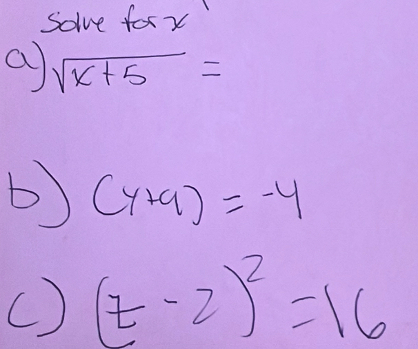 Solve forx 
a sqrt(x+5)=
b) (y+9)=-4
() (t-2)^2=16