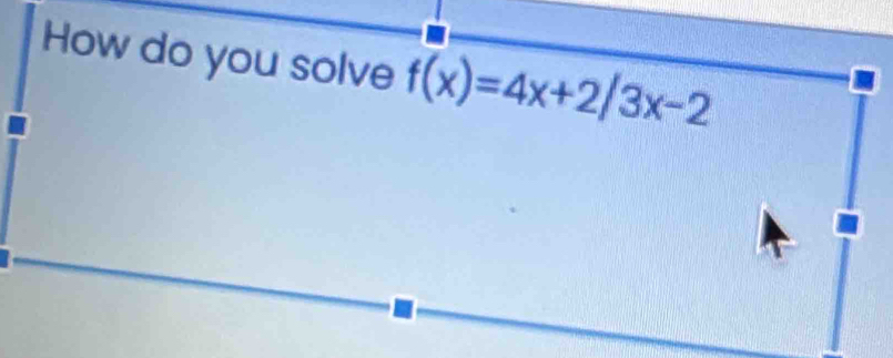 How do you solve f(x)=4x+2/3x-2