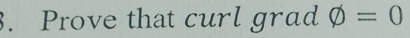 Prove that curl grad phi =0