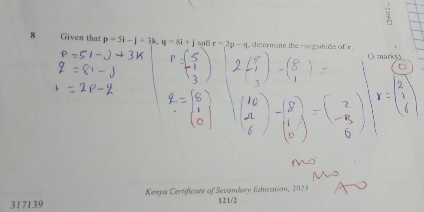 Given that p=5i-j+3k, q=8i+j and r=2p-q , determine the magnitude of r. 
(3 marks) 
Kenya Certificate of Secondary Education, 2023 
317139 121/2