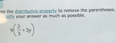 se the distributive property to remove the parentheses. 
plify your answer as much as possible.
9( 2/3 +3y)