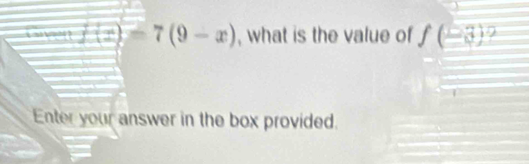 f(x)=7(9-x) , what is the value of f(-3)^2
Enter your answer in the box provided.