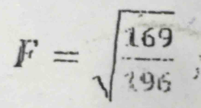 F=sqrt(frac 169)196;