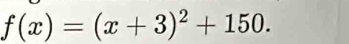 f(x)=(x+3)^2+150.