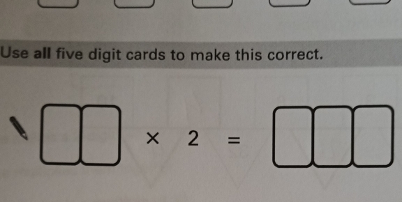 Use all five digit cards to make this correct.
□ * 2=□ □