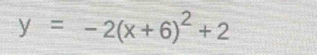 y=-2(x+6)^2+2