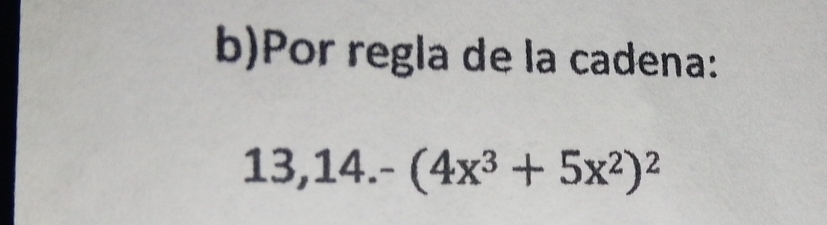 Por regla de la cadena:
13,14.-(4x^3+5x^2)^2