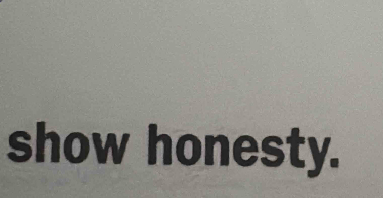 show honesty.