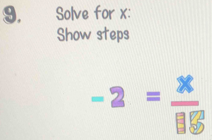 9, Solve for x : 
Show steps
-2= x/□  