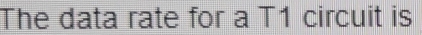 The data rate for a T1 circuit is