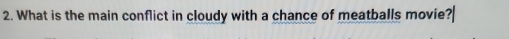 What is the main conflict in cloudy with a chance of meatballs movie?|